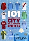 101 Manchester City Matchworn Shirts : The Players - The Matches - The Stories Behind the Shirts - Book