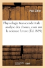 Physiologie Transcendentale: Analyse Des Choses, Essai Sur La Science Future (?d.1889) - Book