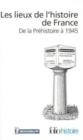 Les lieux de l'histoire de France : de la Prehistoire a 1945 - Book