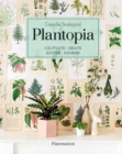 Plantopia : Cultivate / Create / Soothe / Nourish - Book