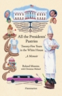 All the Presidents' Pastries : Twenty-Five Years in the White House:  A Memoir - Book