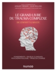 Le Grand Livre du trauma complexe - De l'enfant a l'adulte : Fondements - Enjeux cliniques - Psychopathologie - Prise en charge - eBook