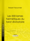 Les XXII Lames Hermetiques du Tarot divinatoire - eBook