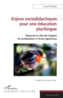Enjeux sociodidactiques  pour une education plurilingue : Repenser le role des langues  de socialisation a l'ecole algerienne - eBook