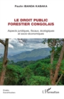 Le droit public forestier congolais : Aspects juridiques, fiscaux, ecologiques et socio-economiques - eBook