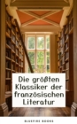 Die Meisterwerke der Franzosischen Literatur: Eine Sammlung Unvergesslicher Klassiker - eBook