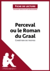 Perceval ou le Roman du Graal de Chretien de Troyes (Fiche de lecture) : Analyse complete et resume detaille de l'oeuvre - eBook