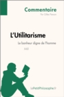 L'Utilitarisme de Mill - Le bonheur digne de l'homme (Commentaire) : Comprendre la philosophie avec lePetitPhilosophe.fr - eBook