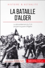 La bataille d'Alger : Le dementelement du FLN pendant la guerre d'Algerie - eBook