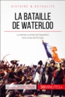 La bataille de Waterloo : Le dernier combat de Napoleon et la chute de l'Empire - eBook
