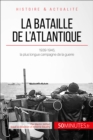 La bataille de l'Atlantique : 1939-1945, la plus longue campagne de la guerre - eBook