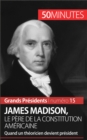 James Madison, le pere de la Constitution americaine : Quand un theoricien devient president - eBook