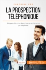 La prospection telephonique : 4 etapes-cles pour decrocher un rendez-vous par telephone - eBook