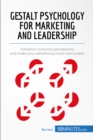 Gestalt Psychology for Marketing and Leadership : Influence customer perceptions and make your advertising more memorable - eBook