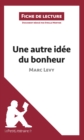 Une autre idee du bonheur de Marc Levy (Fiche de lecture) : Analyse complete et resume detaille de l'oeuvre - eBook
