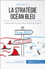 La Strategie Ocean Bleu : L'outil de reference pour s'affranchir de la concurrence - eBook
