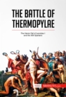 The Battle of Thermopylae : The Heroic Fall of Leonidas I and the 300 Spartans - eBook