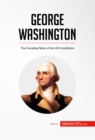 George Washington : The Founding Father of the US Constitution - eBook