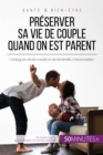Preserver sa vie de couple quand on est parent : Conjuguer vie de couple et vie de famille, c'est possible ! - eBook