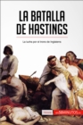 La batalla de Hastings : La lucha por el trono de Inglaterra - eBook