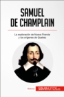 Samuel de Champlain : La exploracion de Nueva Francia y los origenes de Quebec - eBook