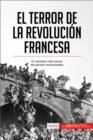 El Terror de la Revolucion francesa : El momento mas oscuro del periodo revolucionario - eBook