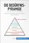 Die Bedurfnispyramide : Menschliche Bedurfnisse verstehen und einordnen - eBook