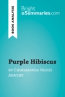 Purple Hibiscus by Chimamanda Ngozi Adichie (Book Analysis) : Detailed Summary, Analysis and Reading Guide - eBook