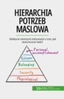 Hierarchia potrzeb Maslowa : Zdobycie istotnych informacji o tym, jak motywowac ludzi - eBook