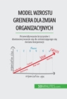 Model wzrostu Greinera dla zmian organizacyjnych : Przewidywanie kryzysow i dostosowywanie sie do zmieniajacego sie swiata korporacji - eBook