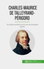 Charles-Maurice de Talleyrand-Perigord : De diplomatieke kunst van de kreupele duivel - eBook