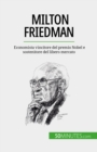 Milton Friedman : Economista vincitore del premio Nobel e sostenitore del libero mercato - eBook
