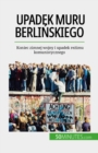 Upadek muru berlinskiego : Koniec zimnej wojny i upadek rezimu komunistycznego - eBook