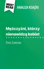 Mezczyzni, ktorzy nienawidza kobiet ksiazka Stieg Larsson (Analiza ksiazki) : Pelna analiza i szczegolowe podsumowanie pracy - eBook