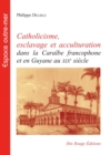 Catholicisme, esclavage et acculturation dans la Caraibe francophone et en Guyane au XIXe siecle - eBook