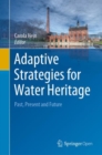 Adaptive Strategies for Water Heritage : Past, Present and Future - Book