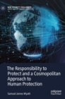 The Responsibility to Protect and a Cosmopolitan Approach to Human Protection - Book