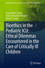 Bioethics in the Pediatric ICU: Ethical Dilemmas Encountered in the Care of Critically Ill Children - eBook