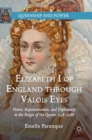 Elizabeth I of England through Valois Eyes : Power, Representation, and Diplomacy in the Reign of the Queen, 1558-1588 - Book