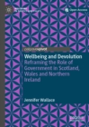 Wellbeing and Devolution : Reframing the Role of Government in Scotland, Wales and Northern Ireland - eBook