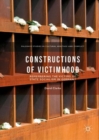 Constructions of Victimhood : Remembering the Victims of State Socialism in Germany - eBook