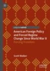 American Foreign Policy and Forced Regime Change Since World War II : Forcing Freedom - eBook