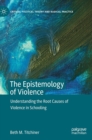 The Epistemology of Violence : Understanding the Root Causes of Violence in Schooling - Book
