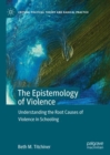 The Epistemology of Violence : Understanding the Root Causes of Violence in Schooling - eBook