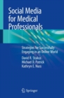 Social Media for Medical Professionals : Strategies for Successfully Engaging in an Online World - Book