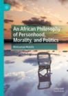 An African Philosophy of Personhood, Morality, and Politics - Book