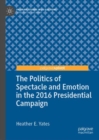 The Politics of Spectacle and Emotion in the 2016 Presidential Campaign - eBook