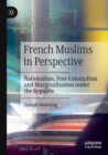 French Muslims in Perspective : Nationalism, Post-Colonialism and Marginalisation under the Republic - Book