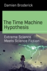 The Time Machine Hypothesis : Extreme Science Meets Science Fiction - eBook