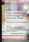 Media, Communication and the Struggle for Democratic Change : Case Studies on Contested Transitions - Book